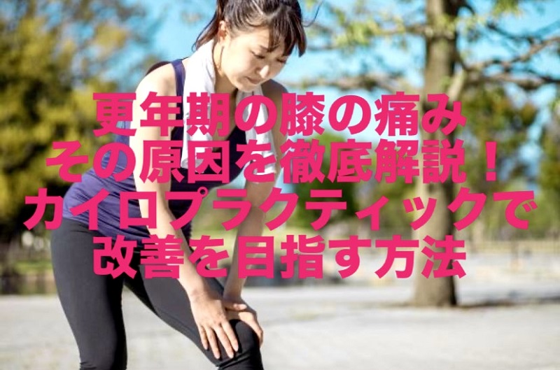 更年期の膝の痛み、その原因を徹底解説！カイロプラクティックで改善を目指す方法
