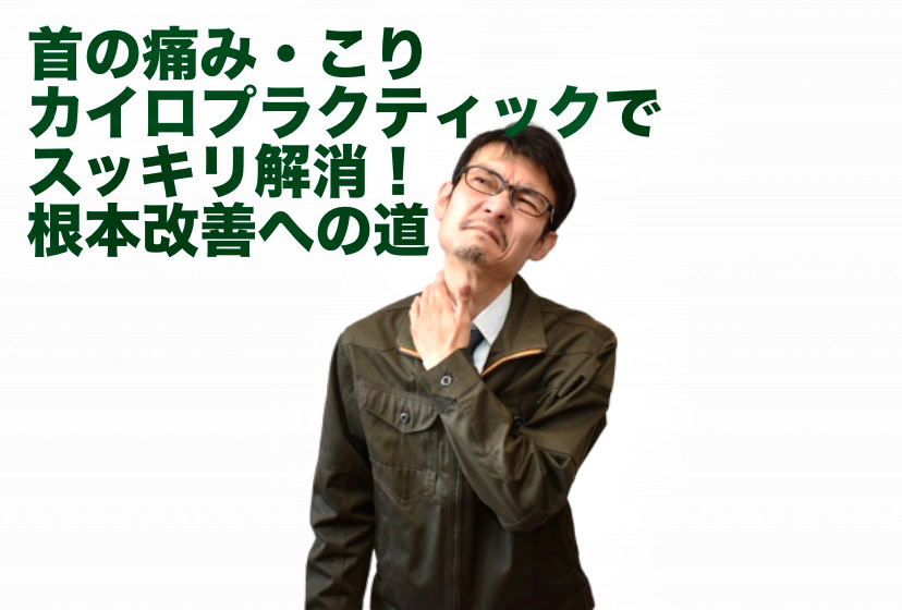 首の痛み・こり、カイロプラクティックでスッキリ解消！根本改善への道