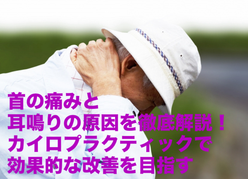 首の痛みと耳鳴りの原因を徹底解説！カイロプラクティックで効果的な改善を目指す