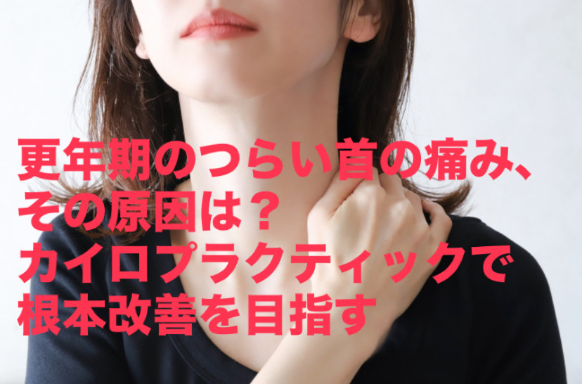 更年期のつらい首の痛み、その原因は？カイロプラクティックで根本改善を目指す