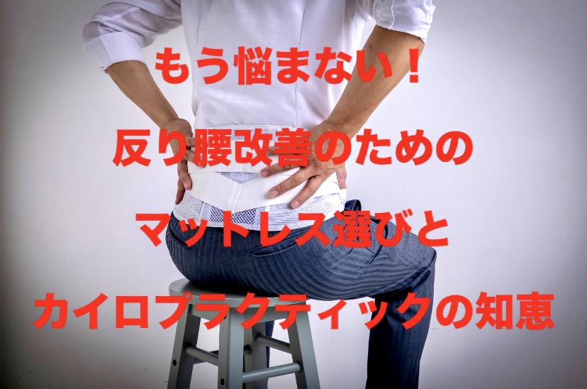 もう悩まない！反り腰改善のためのマットレス選びとカイロプラクティックの知恵