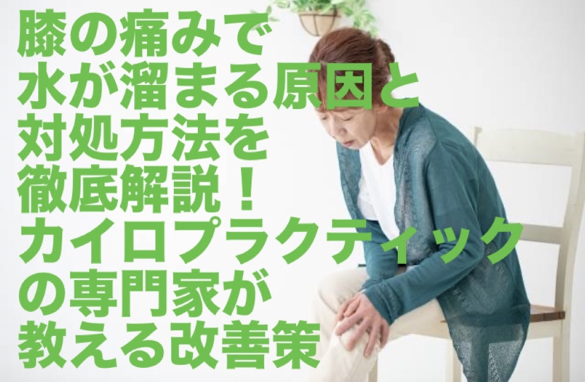 膝の痛みで水が溜まる原因と対処方法を徹底解説！カイロプラクティックの専門家が教える改善策
