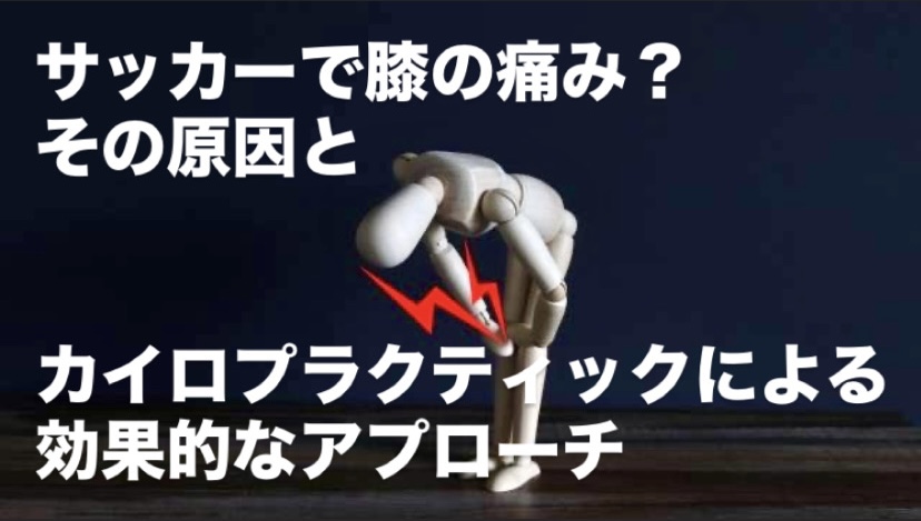 サッカーで膝の痛み？その原因とカイロプラクティックによる効果的なアプローチ