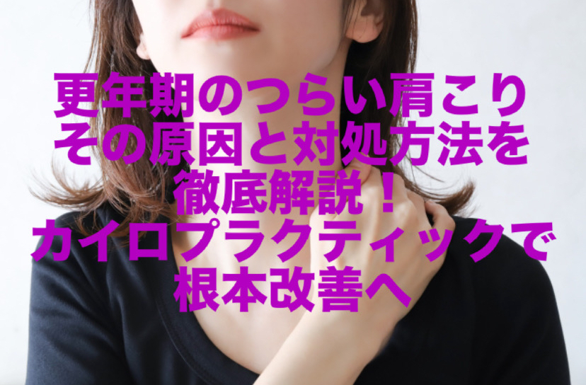 更年期のつらい肩こり、その原因と対処方法を徹底解説！カイロプラクティックで根本改善へ
